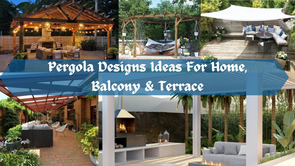Pergola Designs Ideas For Home, Balcony & Terrace